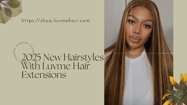 2025 New Hairstyles With Luvme Hair Extensions